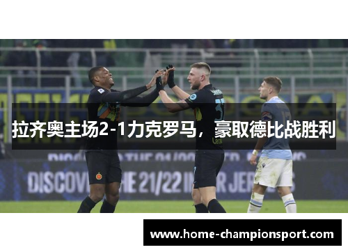 拉齐奥主场2-1力克罗马，豪取德比战胜利