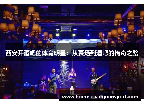 西安开酒吧的体育明星：从赛场到酒吧的传奇之路