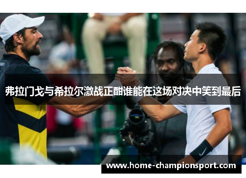 弗拉门戈与希拉尔激战正酣谁能在这场对决中笑到最后