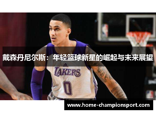 戴森丹尼尔斯：年轻篮球新星的崛起与未来展望